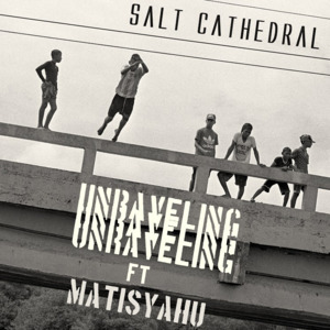 Unraveling - Salt Cathedral (Ft. Matisyahu)