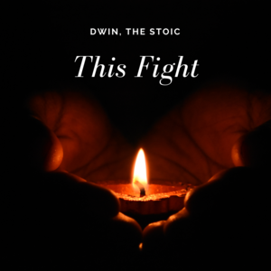 This Fight - Dwin, The Stoic