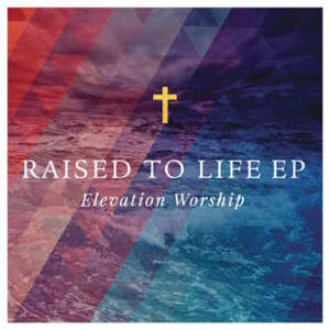 Raised To Life - Elevation Worship