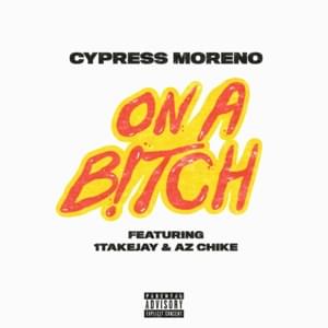 On a B!tch - Cypress Moreno (Ft. 1TakeJay & AzChike)