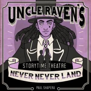 Uncle Raven’s Storytime Theatre: Never Never Land - Paul Shapera (Ft. Lauren Osborn, Psyche Chimere & Psyche Corporation)