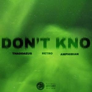 Don’t Kno - Thaddaeus (Ft. Amphibian & Retro)