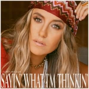 Sayin’ What I’m Thinkin’ - Lainey Wilson