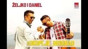 SKOPLJE BEOGRAD - Željko Joksimović (Ft. Daniel Kajmakoski)