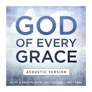 God of Every Grace (Acoustic Version) - Keith & Kristyn Getty, Matt Boswell & Matt Papa