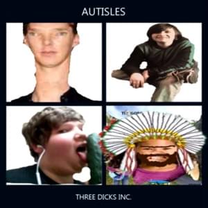 Three Dicks Inc. - AUTISLES (Ft. The Binkeys)