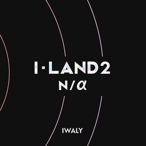 I-LAND2 : N/a - IWALY (Romanized) - Lyrxo Romanizations