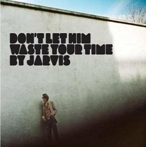 Don’t Let Him Waste Your Time - Jarvis Cocker