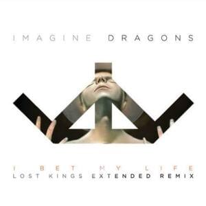 I Bet My Life (Lost Kings Extended Remix) - Imagine Dragons