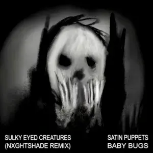 Sulky Eyed Creatures (Nxghtshade Remix) - Satin Puppets (Ft. Baby Bugs)