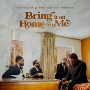 Bring It on Home to Me - BJ the Chicago Kid, PJ Morton & Kenyon Dixon (Ft. Charlie Bereal)