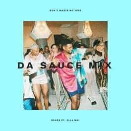 Don’t Waste My Time (Da Sauce Remix) - USHER (Ft. Ella Mai & Jermaine Dupri)