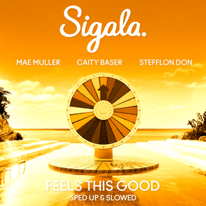 Feels This Good (Sped Up) - Sigala & Mae Muller (Ft. Caity Baser & Stefflon Don)