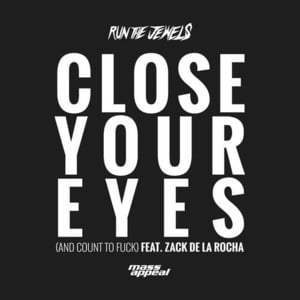 Close Your Eyes (And Count to Fuck) - Run The Jewels (Ft. Zack de la Rocha)