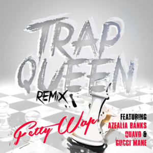 Trap Queen (Banks, Quavo & Gucci Mane Remix) - Fetty Wap (Ft. Azealia Banks, Gucci Mane & Quavo)