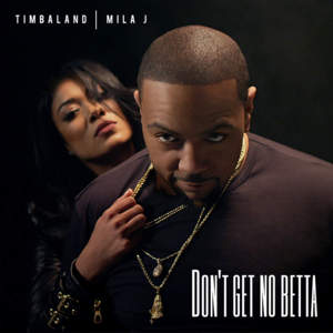 Don’t Get No Betta - Timbaland (Ft. Mila J)