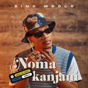 Noma kanjani - Sino Msolo (Ft. Azana, Kabza De Small & MaWhoo)