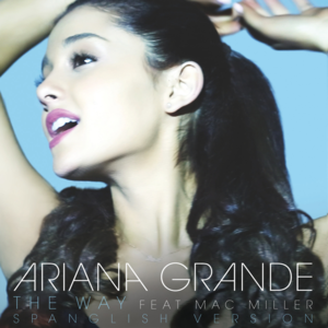 The Way (Spanglish Version) - Ariana Grande (Ft. Mac Miller)