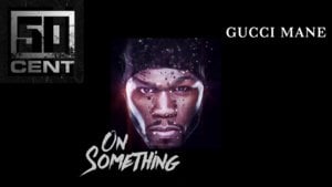 On Something* - 50 Cent (Ft. Gucci Mane)