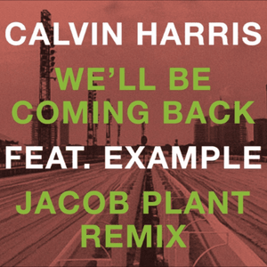 We’ll Be Coming Back (Jacob Plant Remix) - Calvin Harris (Ft. Example)