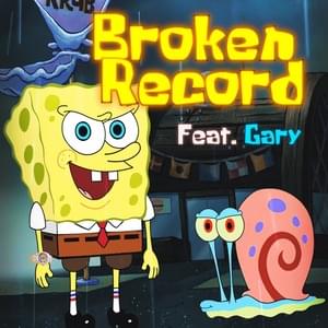 Broken Record - YourBoySponge (Ft. Gary The Snail)