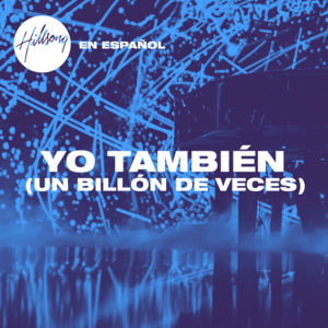 Yo También (Un Billón De Veces) - Hillsong en Español