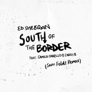 South of the Border (Sam Feldt Remix) - Ed Sheeran (Ft. Camila Cabello & Cardi B)