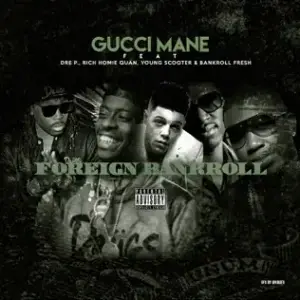 Foreign Bankroll - Gucci Mane (Ft. Bankroll Fresh, Dre P., Rich Homie Quan & Young Scooter)