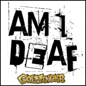 Am I Deaf - Goldfinger