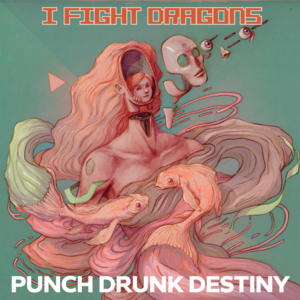 Punch Drunk Destiny - I Fight Dragons