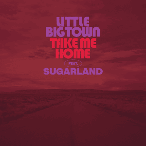 Take Me Home - Little Big Town (Ft. Sugarland)