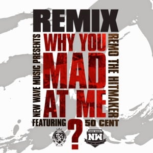 Why You Mad At Me? (Remix) - Remo the Hitmaker (Ft. 50 Cent)