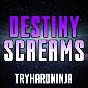 Destiny Screams - TryHardNinja (Ft. Daddyphatsnaps)