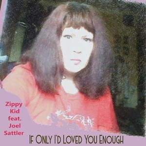 If Only I’d Loved You Enough - Zippy Kid (Ft. Joel Sattler)