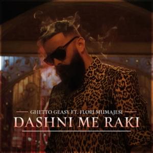 Dashni Me Raki - Ghetto Geasy (Ft. Flori Mumajesi)