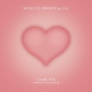 I Dare You (Appelle Ton Amour) - Kelly Clarkson (Ft. ZAZ)