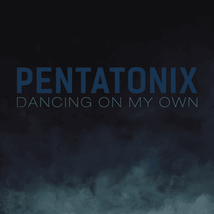 Dancing on My Own - Pentatonix