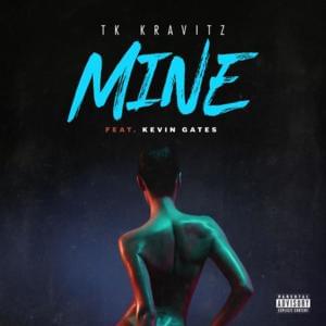 Mine - TK Kravitz (Ft. Kevin Gates)