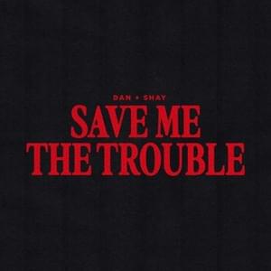 Save Me The Trouble - Dan + Shay