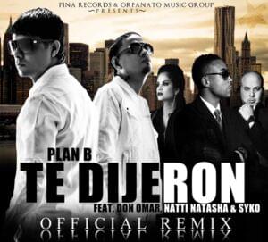 Te Dijeron (Remix) - Plan B (Ft. Don Omar, NATTI NATASHA & Syko "El Terror")