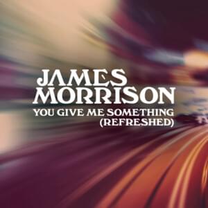 You Give Me Something (Refreshed) - James Morrison