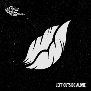 Left Outside Alone - Skin Flowers (UK)