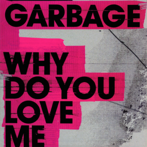 Why Do You Love Me - Garbage