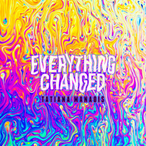 Everything Changed - Tatiana Manaois