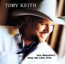 You Shouldn’t Kiss Me Like This - Toby Keith