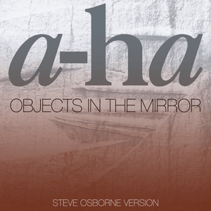 Objects in the Mirror (Steve Osborne Version) - ​a-ha