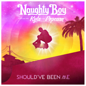 Should’ve Been Me - Naughty Boy (Ft. Kyla & Popcaan)