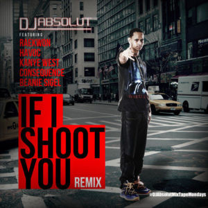 If I Shoot You Remix - DJ Absolut (Ft. Beanie Sigel, Consequence, Havoc, Kanye West & Raekwon)