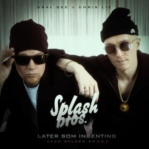 Later Som Ingenting - Splash Bros. (Ft. Chris Lie & Oral Bee)