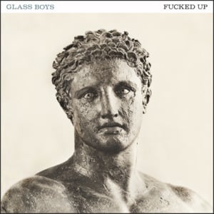 Glass Boys - Fucked Up